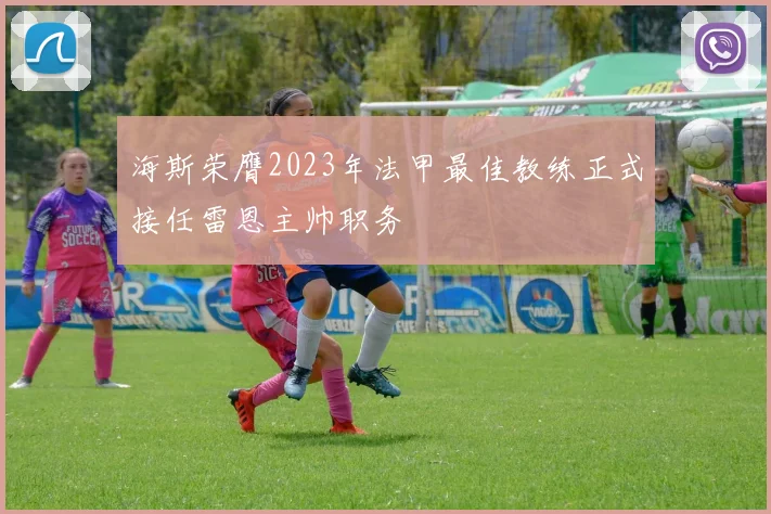 海斯荣膺2023年法甲最佳教练正式接任雷恩主帅职务